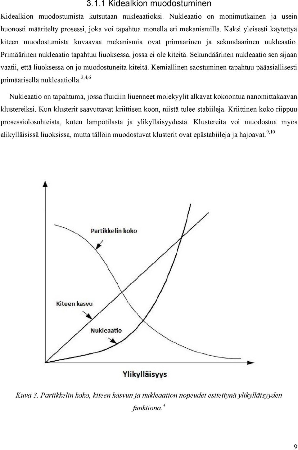 Sekundäärinen nukleaatio sen sijaan vaatii, että liuoksessa on jo muodostuneita kiteitä. Kemiallinen saostuminen tapahtuu pääasiallisesti primäärisellä nukleaatiolla.