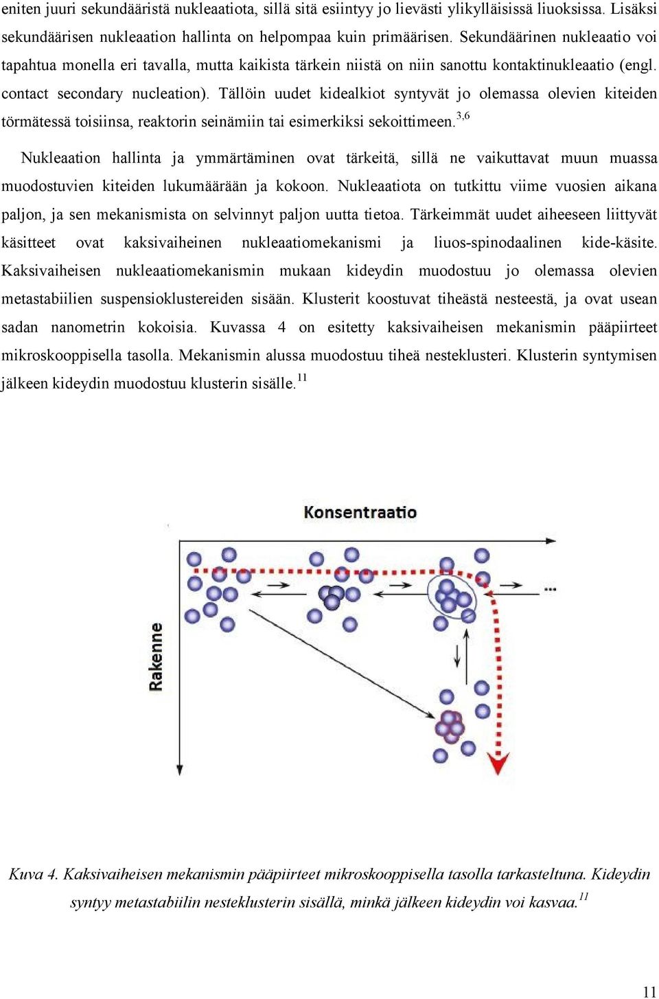 Tällöin uudet kidealkiot syntyvät jo olemassa olevien kiteiden törmätessä toisiinsa, reaktorin seinämiin tai esimerkiksi sekoittimeen.