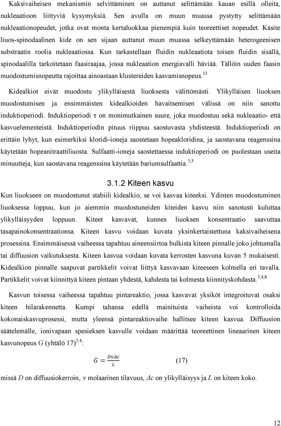 Käsite liuos-spinodaalinen kide on sen sijaan auttanut muun muassa selkeyttämään heterogeenisen substraatin roolia nukleaatiossa.