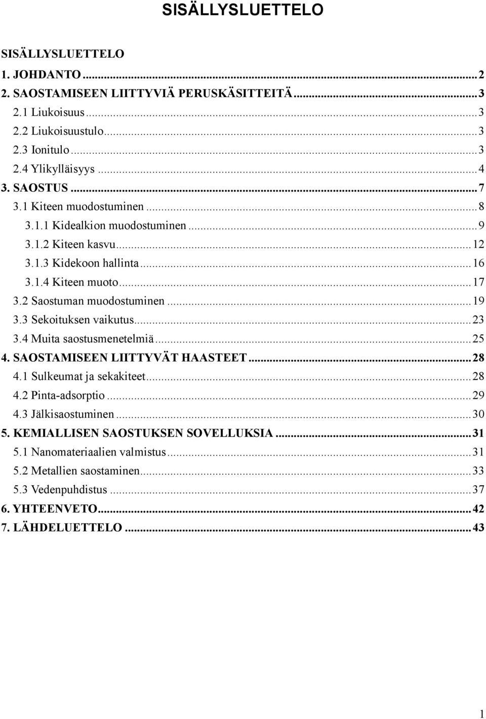 .. 19 3.3 Sekoituksen vaikutus... 23 3.4 Muita saostusmenetelmiä... 25 4. SAOSTAMISEEN LIITTYVÄT HAASTEET... 28 4.1 Sulkeumat ja sekakiteet... 28 4.2 Pinta-adsorptio... 29 4.