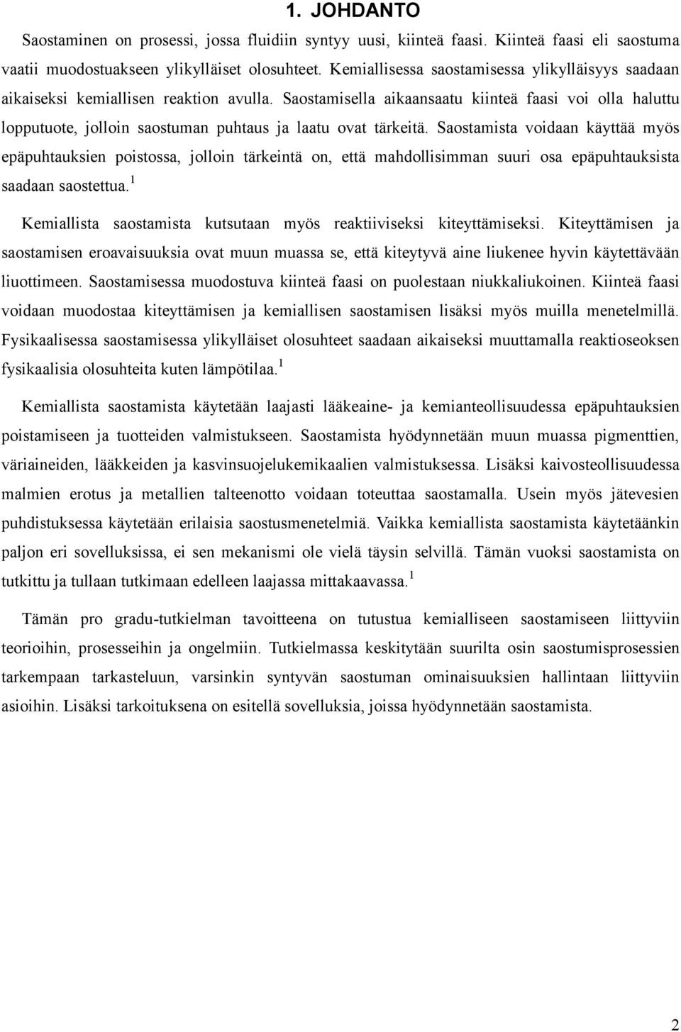 Saostamisella aikaansaatu kiinteä faasi voi olla haluttu lopputuote, jolloin saostuman puhtaus ja laatu ovat tärkeitä.