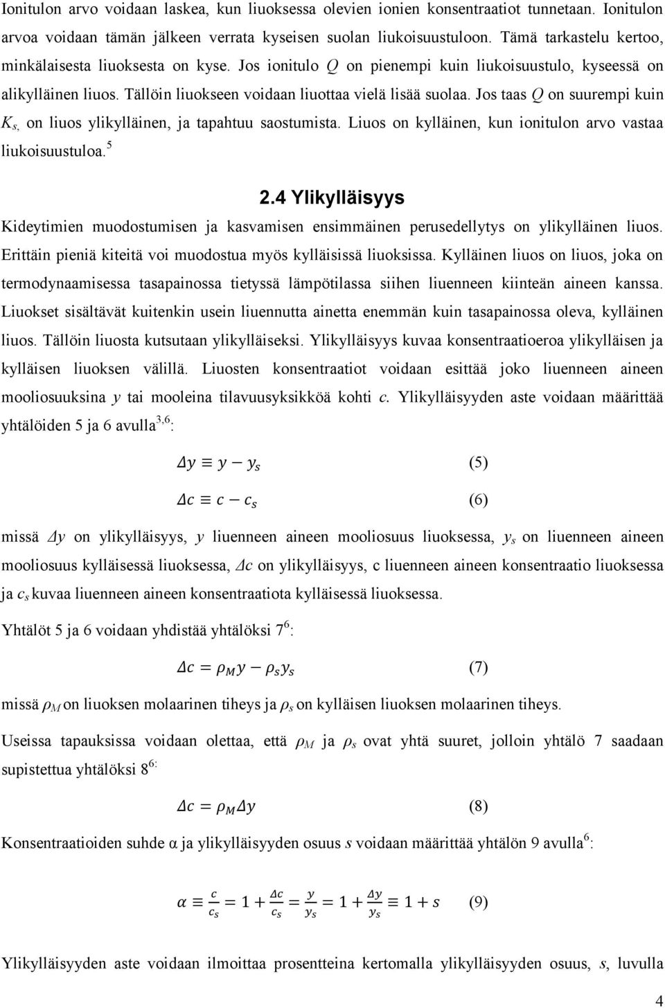 Jos taas Q on suurempi kuin K s, on liuos ylikylläinen, ja tapahtuu saostumista. Liuos on kylläinen, kun ionitulon arvo vastaa liukoisuustuloa. 5 2.