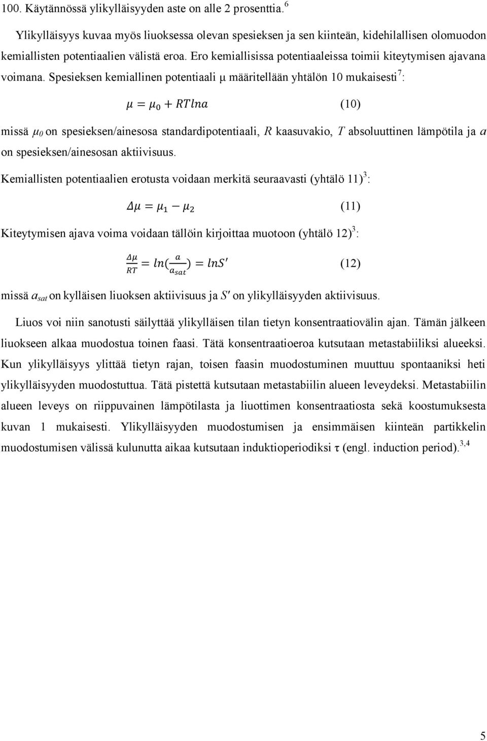 Spesieksen kemiallinen potentiaali μ määritellään yhtälön 10 mukaisesti 7 : μ = μ 0 + RTlna (10) missä μ 0 on spesieksen/ainesosa standardipotentiaali, R kaasuvakio, T absoluuttinen lämpötila ja a on