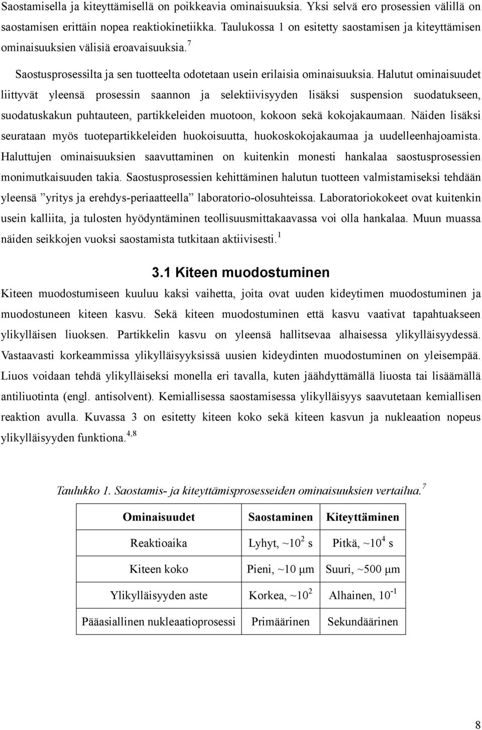 Halutut ominaisuudet liittyvät yleensä prosessin saannon ja selektiivisyyden lisäksi suspension suodatukseen, suodatuskakun puhtauteen, partikkeleiden muotoon, kokoon sekä kokojakaumaan.