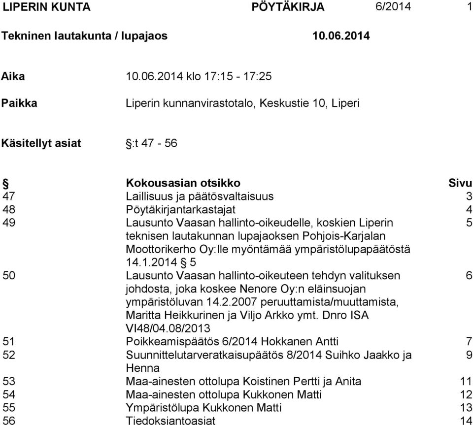 2014 klo 17:15-17:25 Paikka Liperin kunnanvirastotalo, Keskustie 10, Liperi Käsitellyt asiat :t 47-56 Kokousasian otsikko Sivu 47 Laillisuus ja päätösvaltaisuus 3 48 Pöytäkirjantarkastajat 4 49