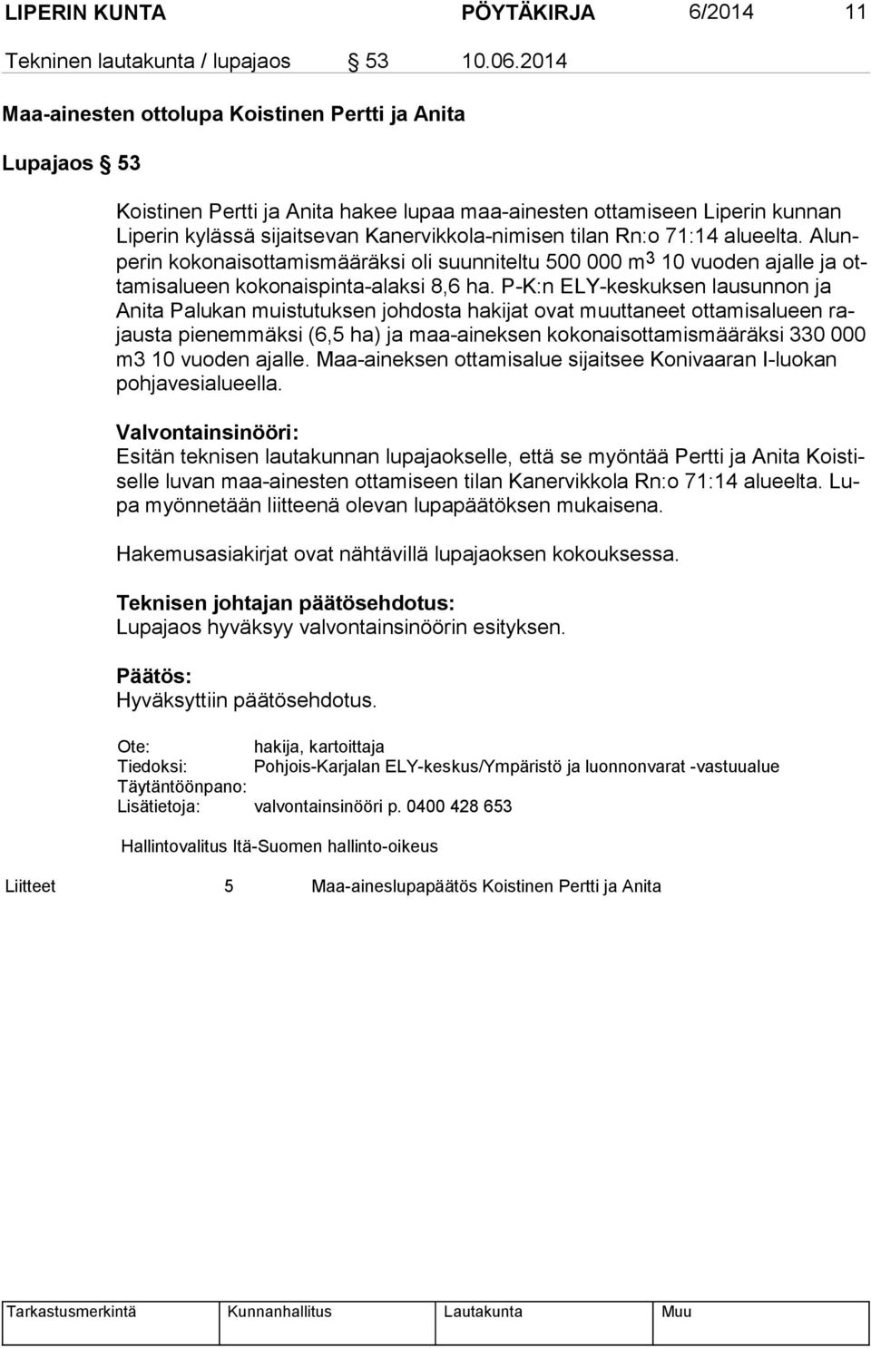 Rn:o 71:14 alueelta. Alunpe rin kokonaisottamismääräksi oli suunniteltu 500 000 m 3 10 vuoden ajalle ja otta mis alu een kokonaispinta-alaksi 8,6 ha.