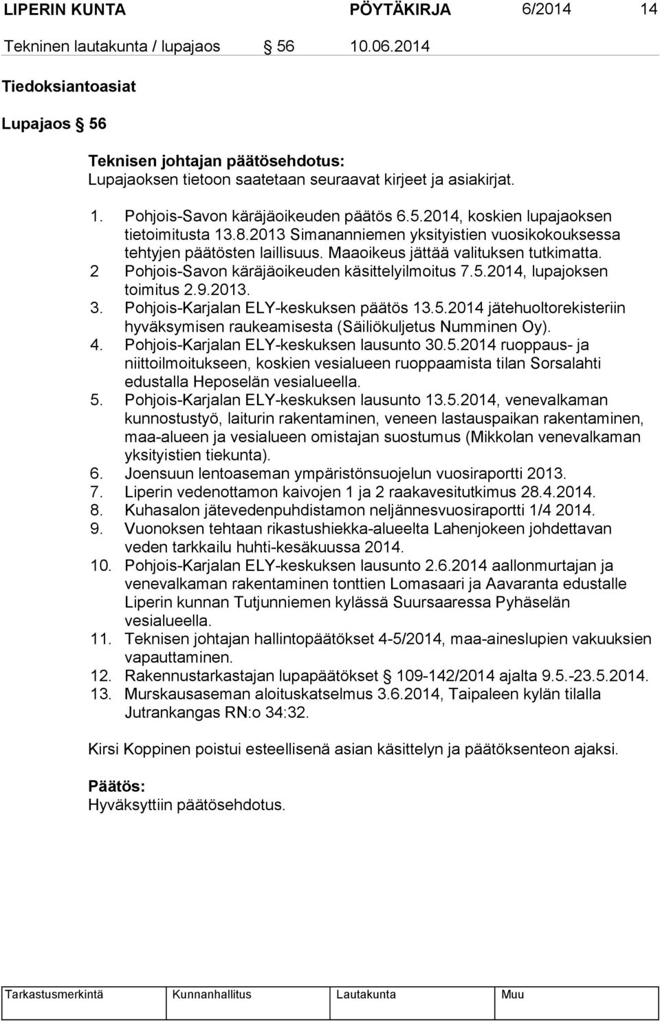 2 Pohjois-Savon käräjäoikeuden käsittelyilmoitus 7.5.2014, lupajoksen toimitus 2.9.2013. 3. Pohjois-Karjalan ELY-keskuksen päätös 13.5.2014 jätehuoltorekisteriin hyväksymisen raukeamisesta (Säiliökuljetus Numminen Oy).