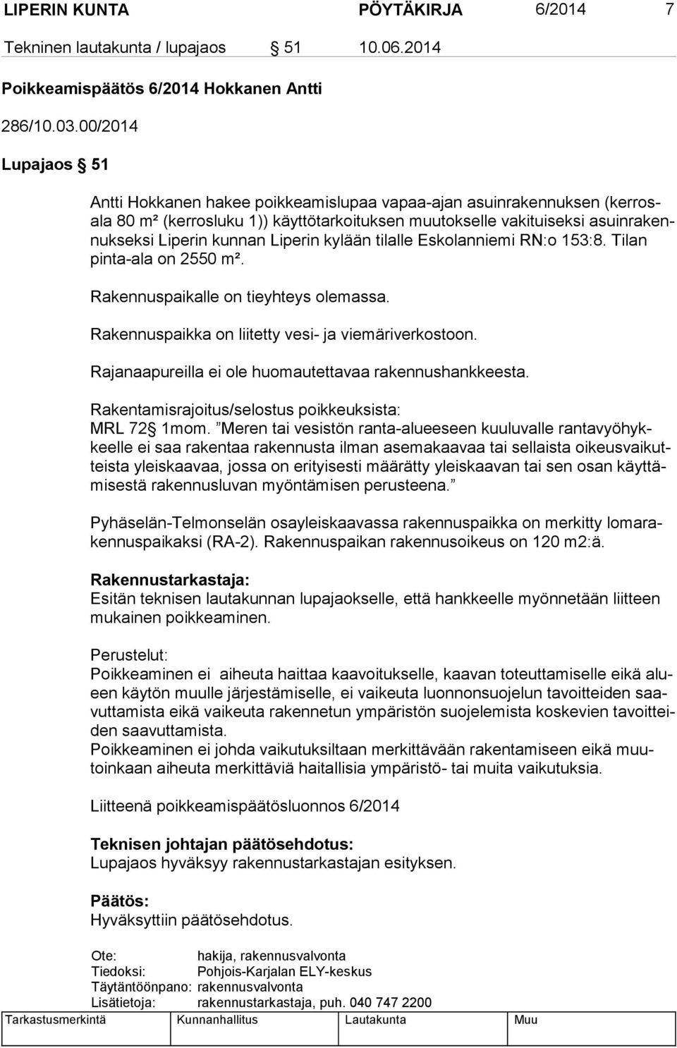 kunnan Liperin kylään tilalle Eskolanniemi RN:o 153:8. Tilan pinta-ala on 2550 m². Rakennuspaikalle on tieyhteys olemassa. Rakennuspaikka on liitetty vesi- ja viemäriverkostoon.