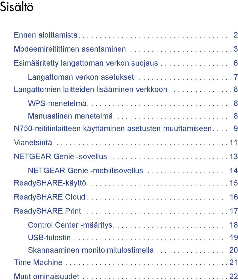 ......................... 8 N750-reititinlaitteen käyttäminen asetusten muuttamiseen.... 9 Vianetsintä........................................ 11 NETGEAR Genie -sovellus.