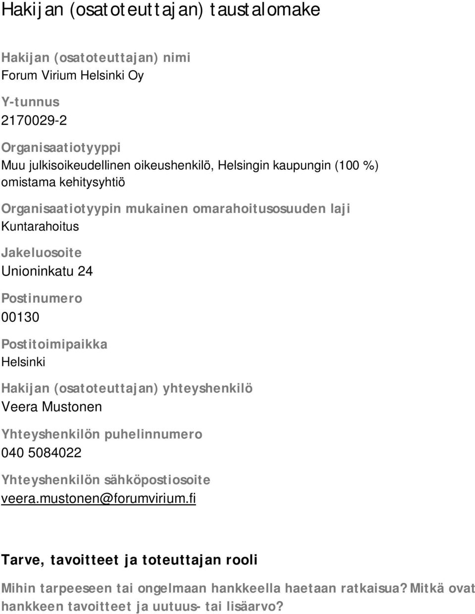 Postinumero 00130 Postitoimipaikka Helsinki Hakijan (osatoteuttajan) yhteyshenkilö Veera Mustonen Yhteyshenkilön puhelinnumero 040 5084022 Yhteyshenkilön