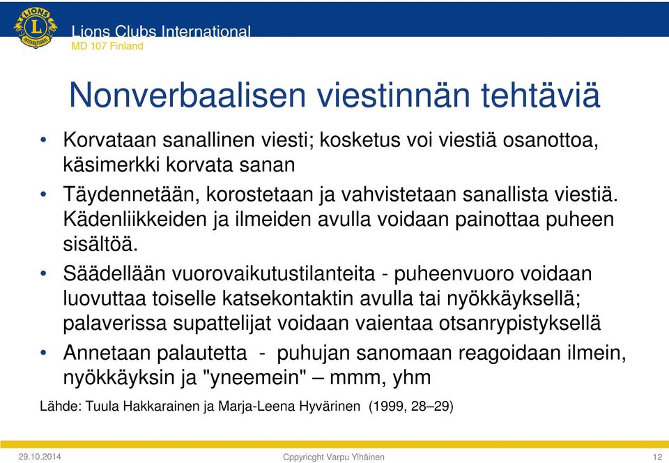 Säädellään vuorovaikutustilanteita - puheenvuoro voidaan luovuttaa toiselle katsekontaktin avulla tai nyökkäyksellä; palaverissa supattelijat voidaan