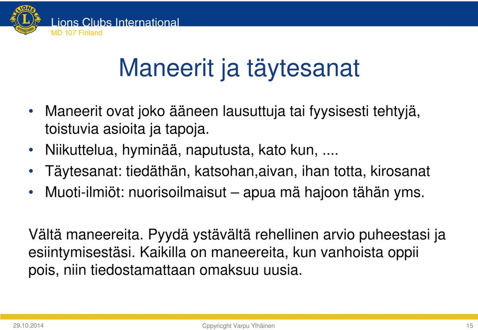 .. Täytesanat: tiedäthän, katsohan,aivan, ihan totta, kirosanat Muoti-ilmiöt: nuorisoilmaisut apua mä hajoon tähän yms.