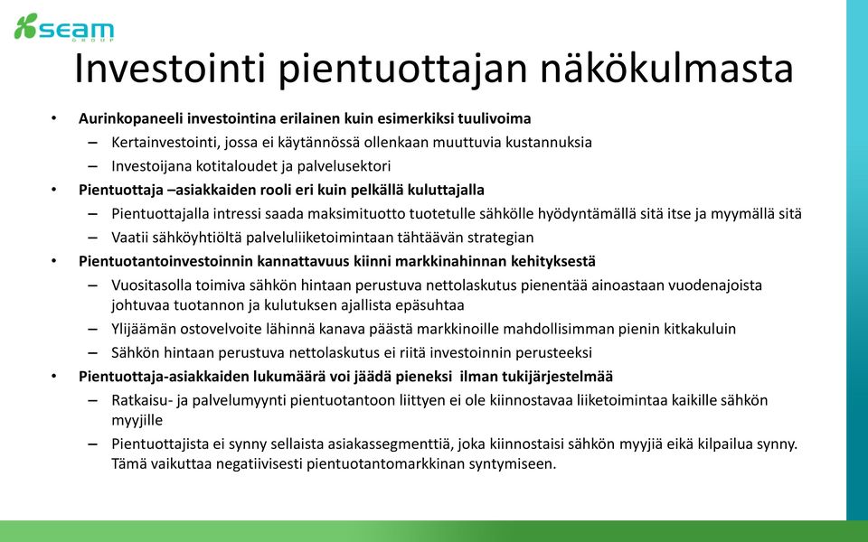 Vaatii sähköyhtiöltä palveluliiketoimintaan tähtäävän strategian Pientuotantoinvestoinnin kannattavuus kiinni markkinahinnan kehityksestä Vuositasolla toimiva sähkön hintaan perustuva nettolaskutus