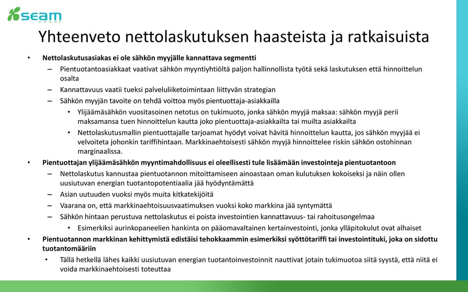 Ylijäämäsähkön vuositasoinen netotus on tukimuoto, jonka sähkön myyjä maksaa: sähkön myyjä perii maksamansa tuen hinnoittelun kautta joko pientuottaja-asiakkailta tai muilta asiakkailta