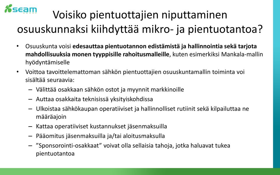 Voittoa tavoittelemattoman sähkön pientuottajien osuuskuntamallin toiminta voi sisältää seuraavia: Välittää osakkaan sähkön ostot ja myynnit markkinoille Auttaa osakkaita teknisissä