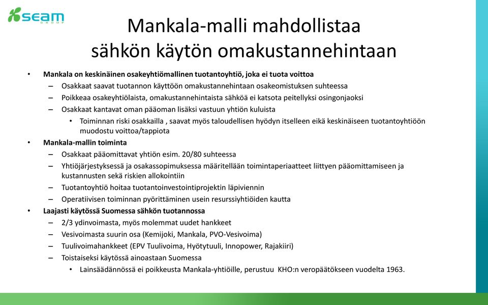 osakkailla, saavat myös taloudellisen hyödyn itselleen eikä keskinäiseen tuotantoyhtiöön muodostu voittoa/tappiota Mankala-mallin toiminta Osakkaat pääomittavat yhtiön esim.