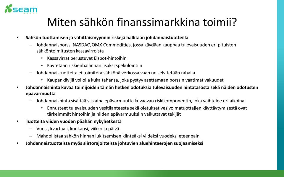 kassavirroista Kassavirrat perustuvat Elspot-hintoihin Käytetään riskienhallinnan lisäksi spekulointiin Johdannaistuotteita ei toimiteta sähkönä verkossa vaan ne selvitetään rahalla Kaupankävijä voi