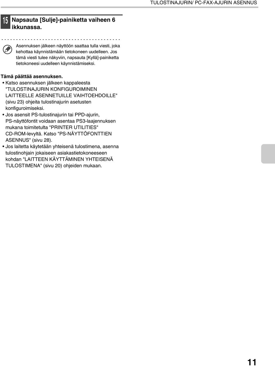 Katso asennuksen jälkeen kappaleesta "TULOSTINAJURIN KONFIGUROIMINEN LAITTEELLE ASENNETUILLE VAIHTOEHDOILLE" (sivu 23) ohjeita tulostinajurin asetusten konfiguroimiseksi.