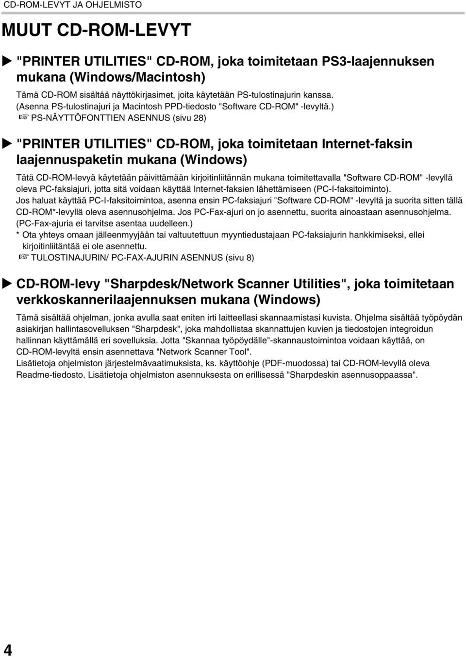 ) PS-NÄYTTÖFONTTIEN ASENNUS (sivu 28) "PRINTER UTILITIES" CD-ROM, joka toimitetaan Internet-faksin laajennuspaketin mukana (Windows) Tätä CD-ROM-levyä käytetään päivittämään kirjoitinliitännän mukana