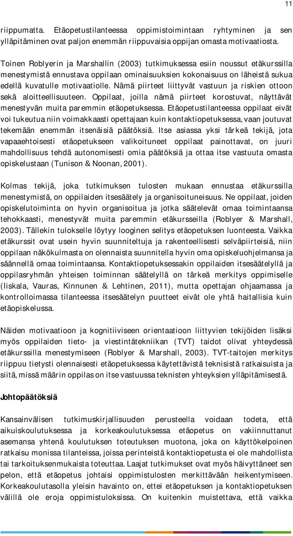 Nämä piirteet liittyvät vastuun ja riskien ottoon sekä aloitteellisuuteen. Oppilaat, joilla nämä piirteet korostuvat, näyttävät menestyvän muita paremmin etäopetuksessa.