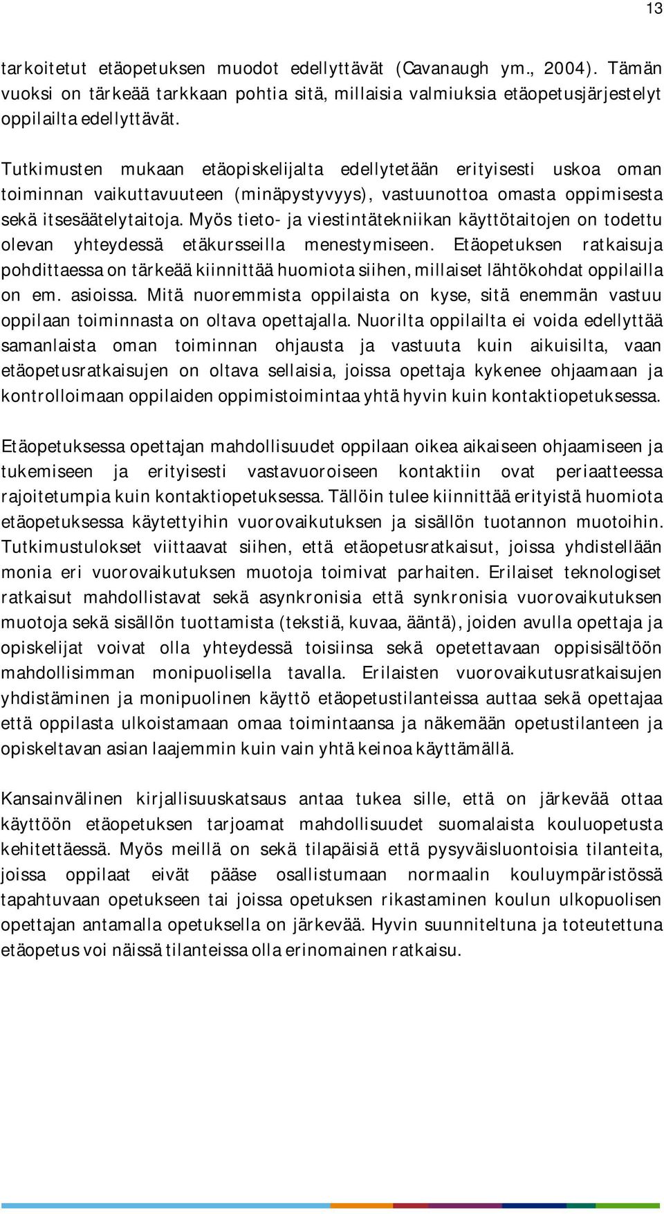 Myös tieto- ja viestintätekniikan käyttötaitojen on todettu olevan yhteydessä etäkursseilla menestymiseen.