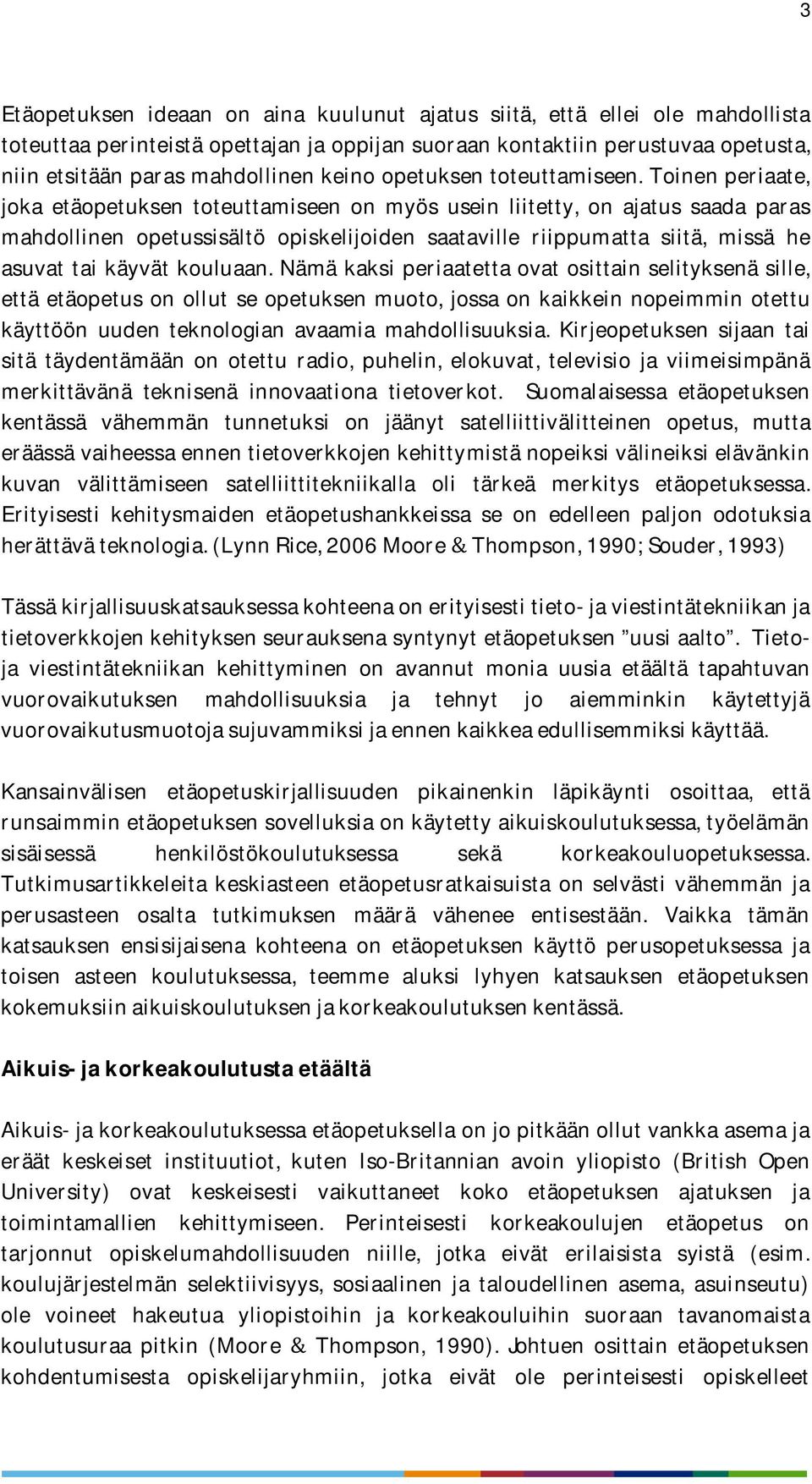 toinenperiaate, joka etäopetuksen toteuttamiseen on myös usein liitetty, on ajatus saada paras mahdollinen opetussisältö opiskelijoiden saataville riippumatta siitä, missä he asuvattaikäyvätkouluaan.