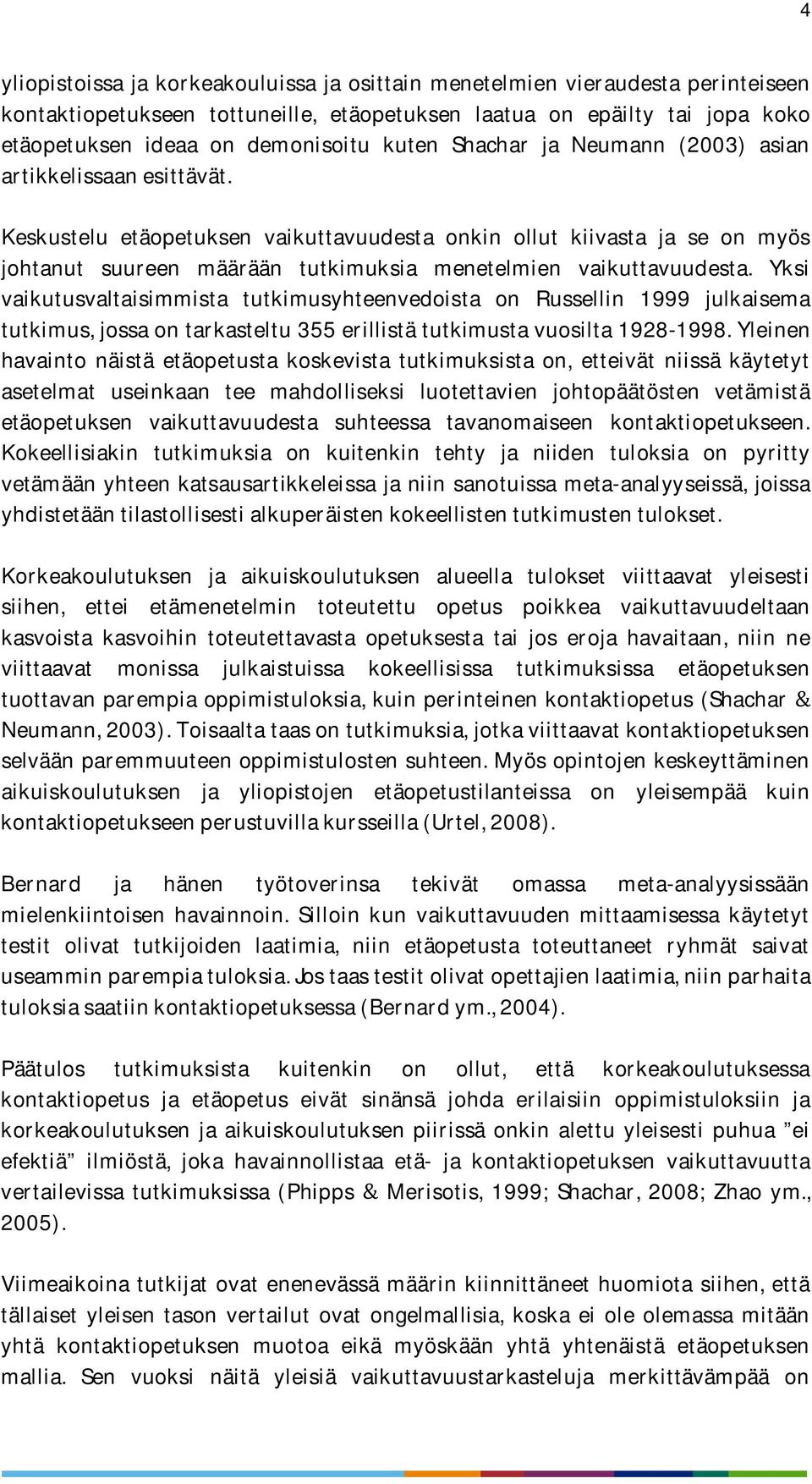 Yksi vaikutusvaltaisimmista tutkimusyhteenvedoista on Russellin 1999 julkaisema tutkimus,jossaontarkasteltu355erillistätutkimustavuosilta1928-1998.