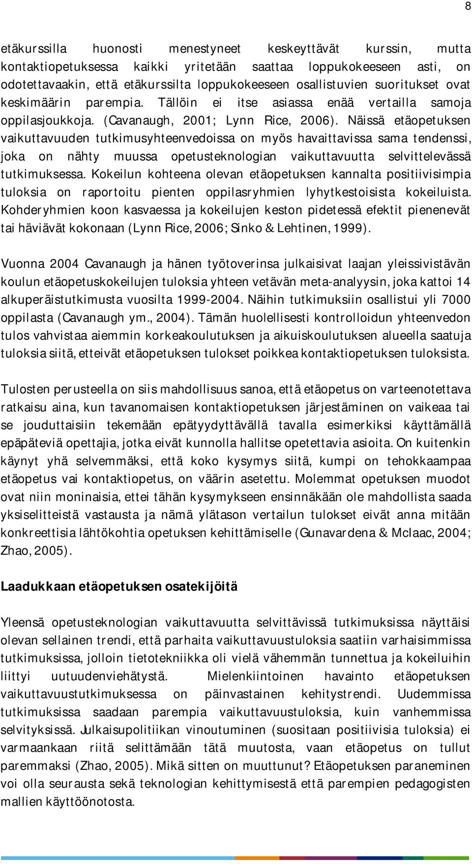 Näissä etäopetuksen vaikuttavuuden tutkimusyhteenvedoissa on myös havaittavissa sama tendenssi, joka on nähty muussa opetusteknologian vaikuttavuutta selvittelevässä tutkimuksessa.