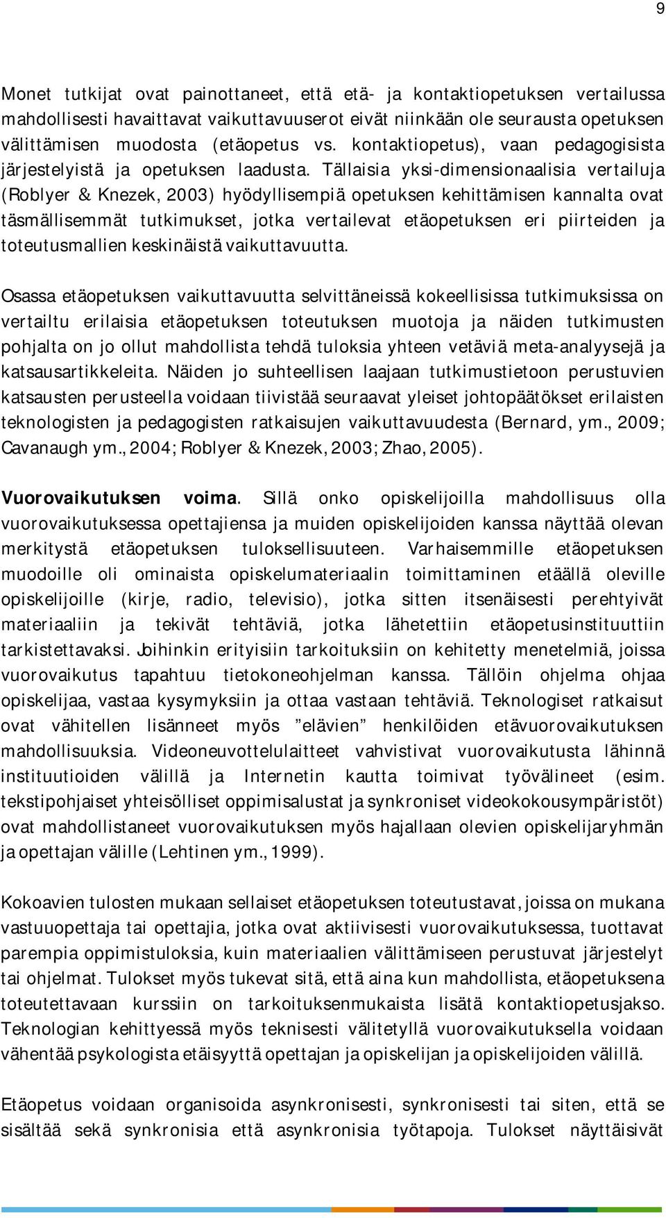 Tällaisia yksi-dimensionaalisia vertailuja (Roblyer Knezek, 2003) hyödyllisempiä opetuksen kehittämisen kannalta ovat täsmällisemmät tutkimukset, jotka vertailevat etäopetuksen eri piirteiden ja