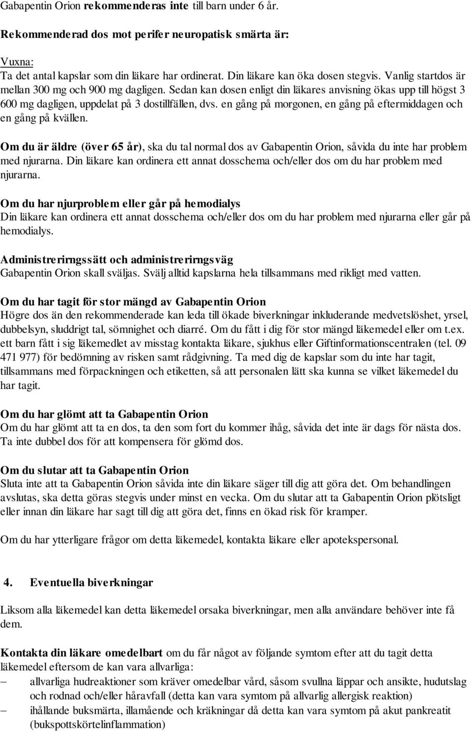 Sedan kan dosen enligt din läkares anvisning ökas upp till högst 3 600 mg dagligen, uppdelat på 3 dostillfällen, dvs. en gång på morgonen, en gång på eftermiddagen och en gång på kvällen.