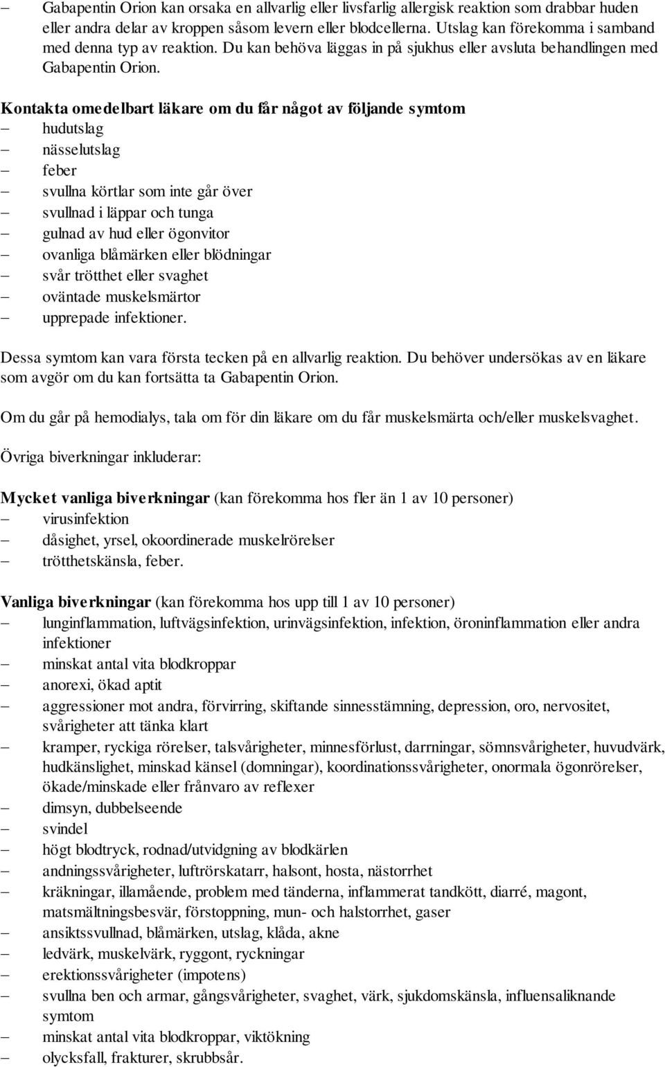 Kontakta omedelbart läkare om du får något av följande symtom hudutslag nässelutslag feber svullna körtlar som inte går över svullnad i läppar och tunga gulnad av hud eller ögonvitor ovanliga