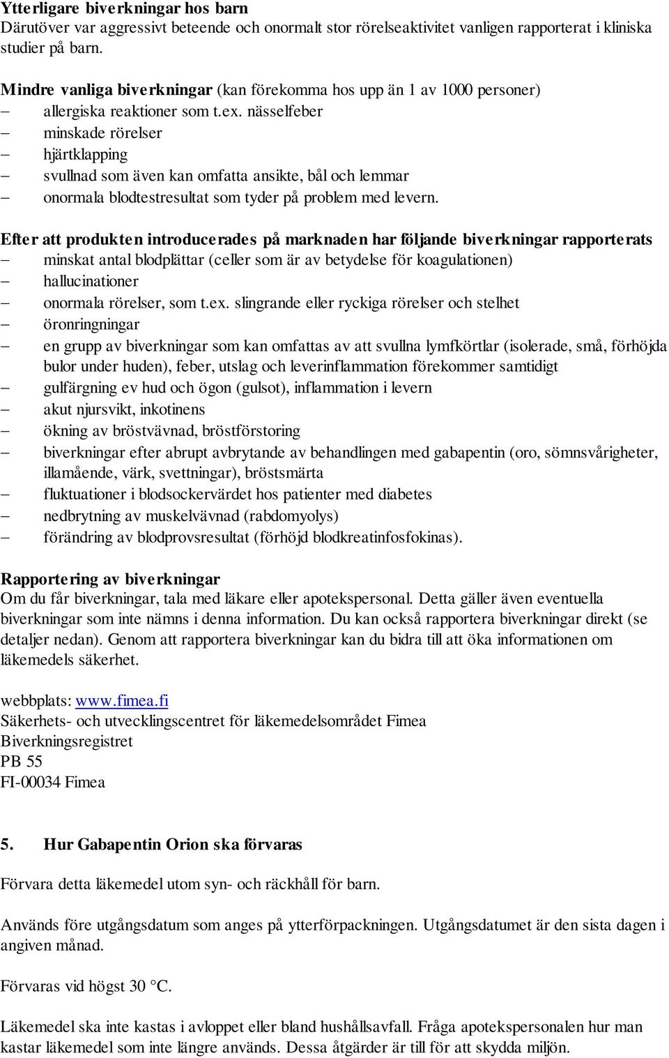 nässelfeber minskade rörelser hjärtklapping svullnad som även kan omfatta ansikte, bål och lemmar onormala blodtestresultat som tyder på problem med levern.