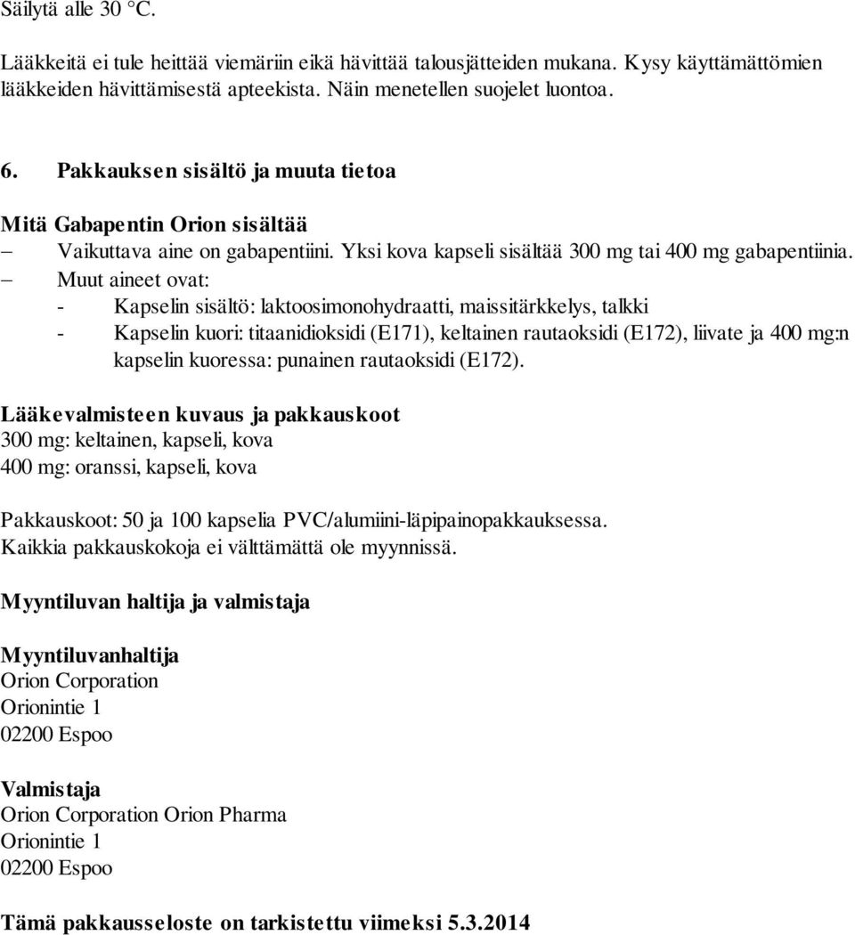 Muut aineet ovat: - Kapselin sisältö: laktoosimonohydraatti, maissitärkkelys, talkki - Kapselin kuori: titaanidioksidi (E171), keltainen rautaoksidi (E172), liivate ja 400 mg:n kapselin kuoressa: