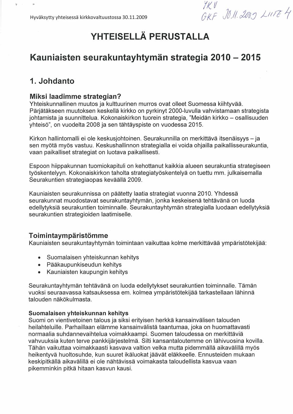 Kokonaiskirkon tuorein strategia, Meidän kirkko osallisuuden yhteisö, on vuodelta 2008 ja sen tähtäyspiste on vuodessa 2015. Kirkon hallintomalli ei ole keskusjohtoinen.