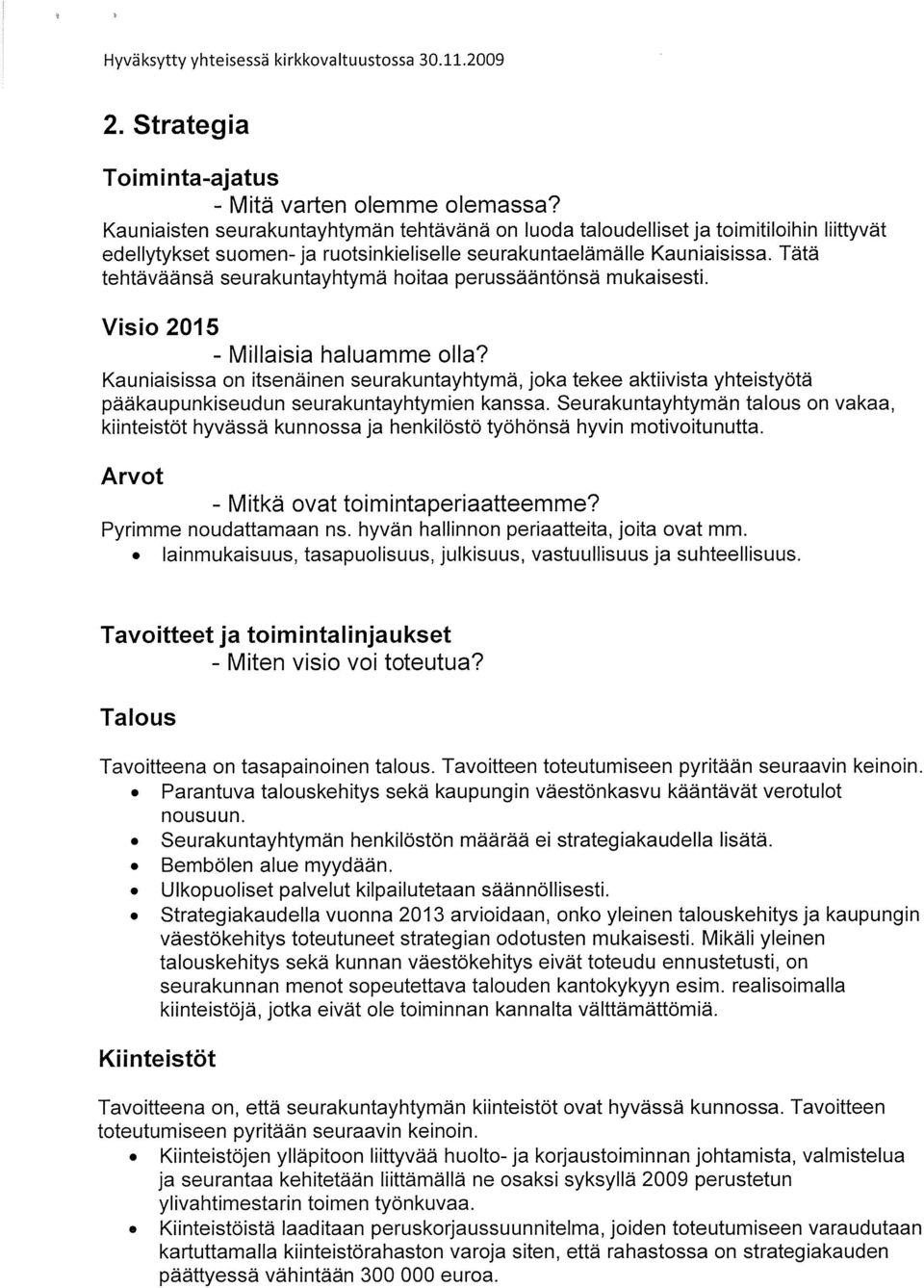 Tätä tehtäväänsä seurakuntayhtymä hoitaa perussääntönsä mukaisesti. Visio 2015 - Millaisia haluamme olla?