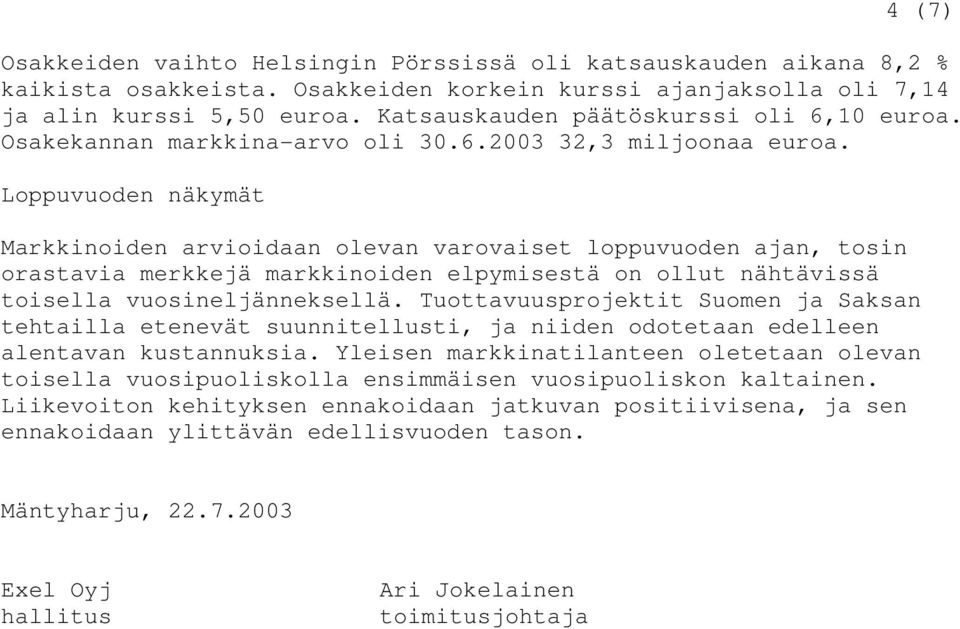 Loppuvuoden näkymät Markkinoiden arvioidaan olevan varovaiset loppuvuoden ajan, tosin orastavia merkkejä markkinoiden elpymisestä on ollut nähtävissä toisella vuosineljänneksellä.