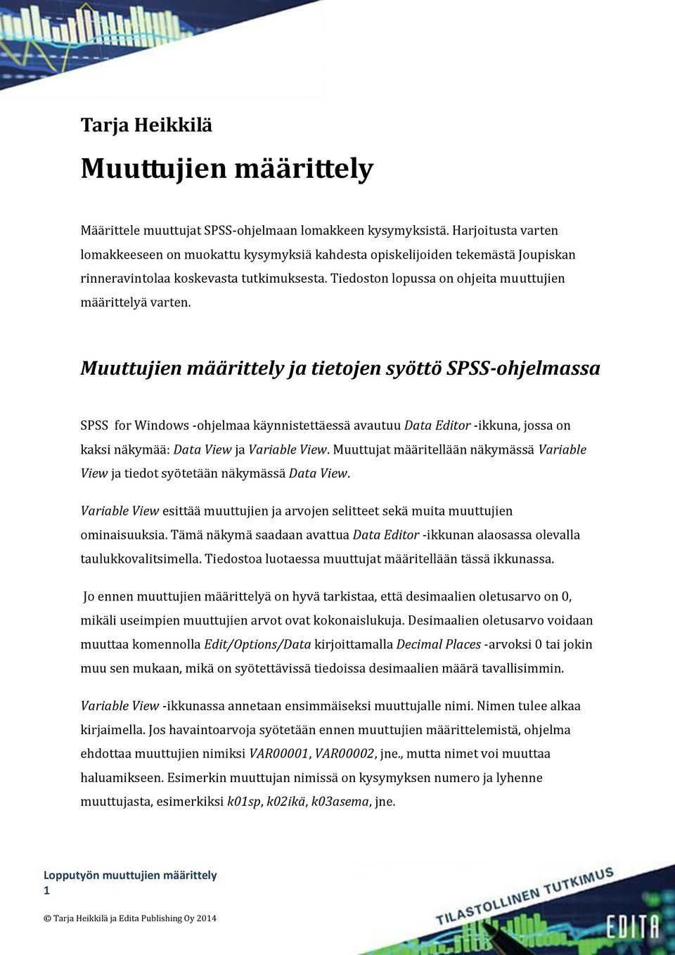 Muuttujien määrittely ja tietojen syöttö SPSS-ohjelmassa SPSS for Windows -ohjelmaa käynnistettäessä avautuu Data Editor -ikkuna, jossa on kaksi näkymää: Data View ja Variable View.