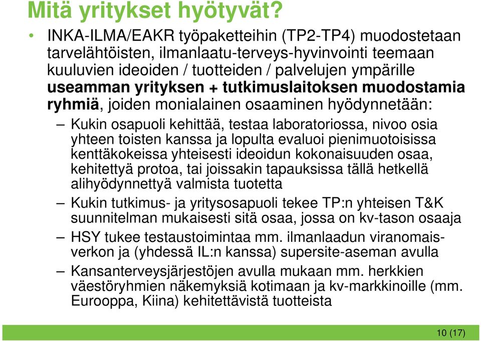 tutkimuslaitoksen muodostamia ryhmiä, joiden monialainen osaaminen hyödynnetään: Kukin osapuoli kehittää, testaa laboratoriossa, nivoo osia yhteen toisten kanssa ja lopulta evaluoi pienimuotoisissa