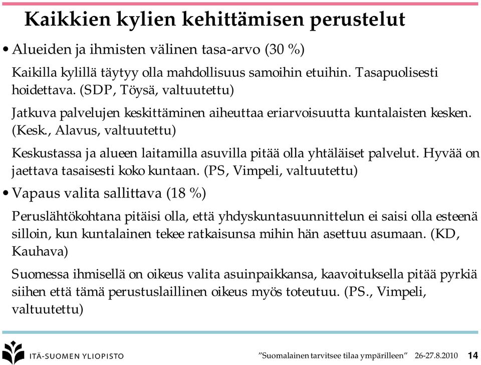 , Alavus, valtuutettu) Keskustassa ja alueen laitamilla asuvilla pitää olla yhtäläiset palvelut. Hyvää on jaettava tasaisesti koko kuntaan.