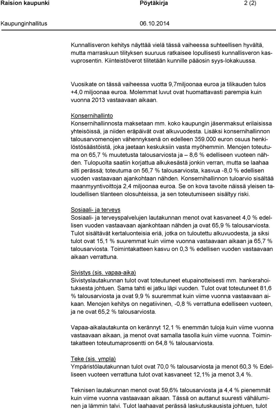 Molemmat luvut ovat huomattavasti parempia kuin vuonna 2013 vastaavaan aikaan. Konsernihallinto Konsernihallinnosta maksetaan mm.