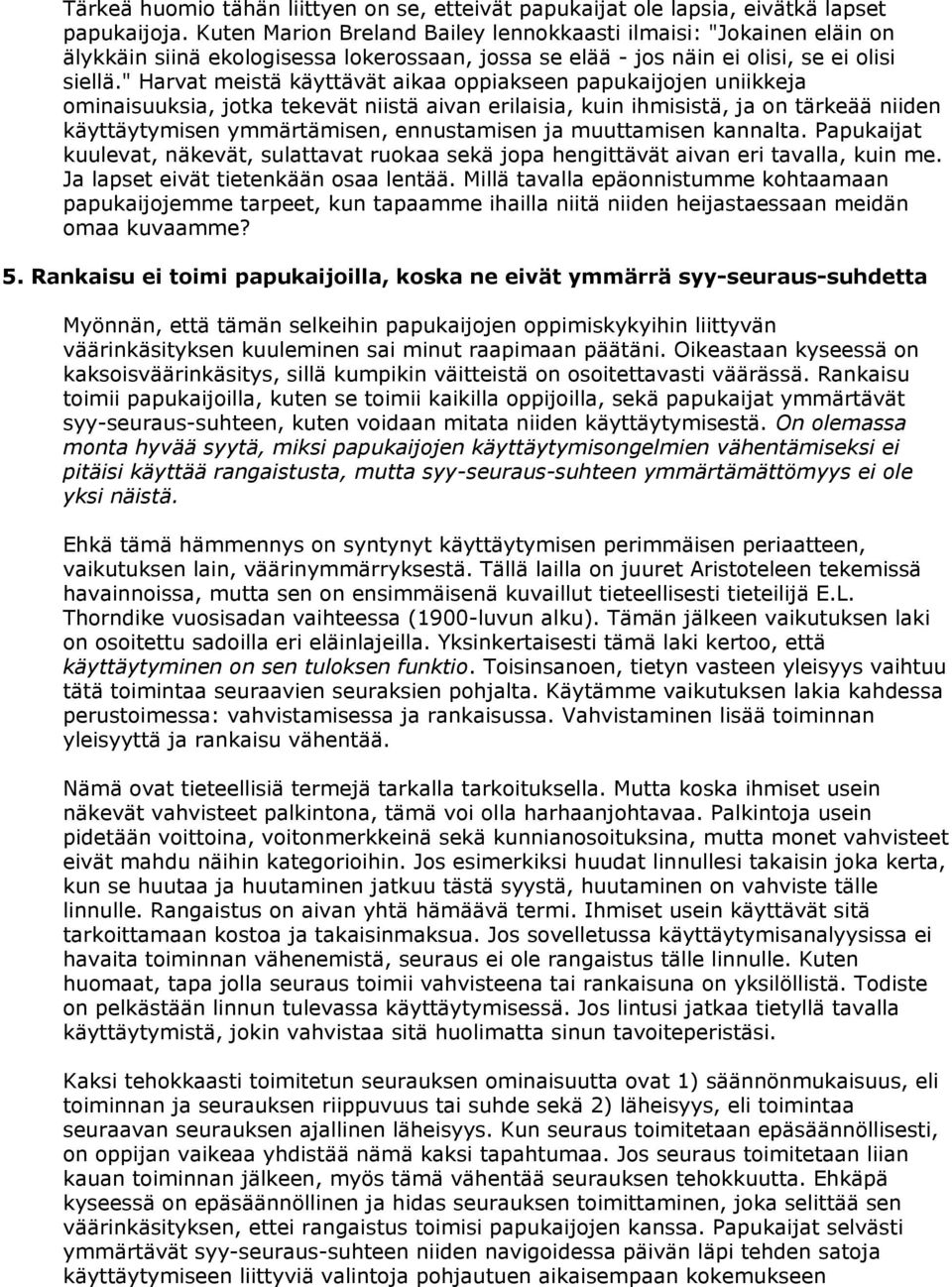 " Harvat meistä käyttävät aikaa oppiakseen papukaijojen uniikkeja ominaisuuksia, jotka tekevät niistä aivan erilaisia, kuin ihmisistä, ja on tärkeää niiden käyttäytymisen ymmärtämisen, ennustamisen