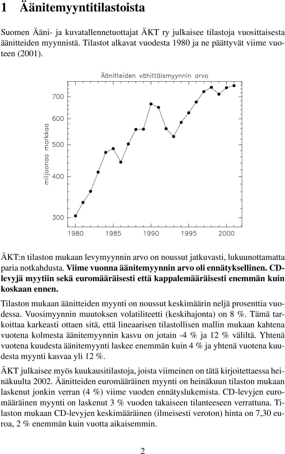 CDlevyjä myytiin sekä euromääräisesti että kappalemääräisesti enemmän kuin koskaan ennen. Tilaston mukaan äänitteiden myynti on noussut keskimäärin neljä prosenttia vuodessa.