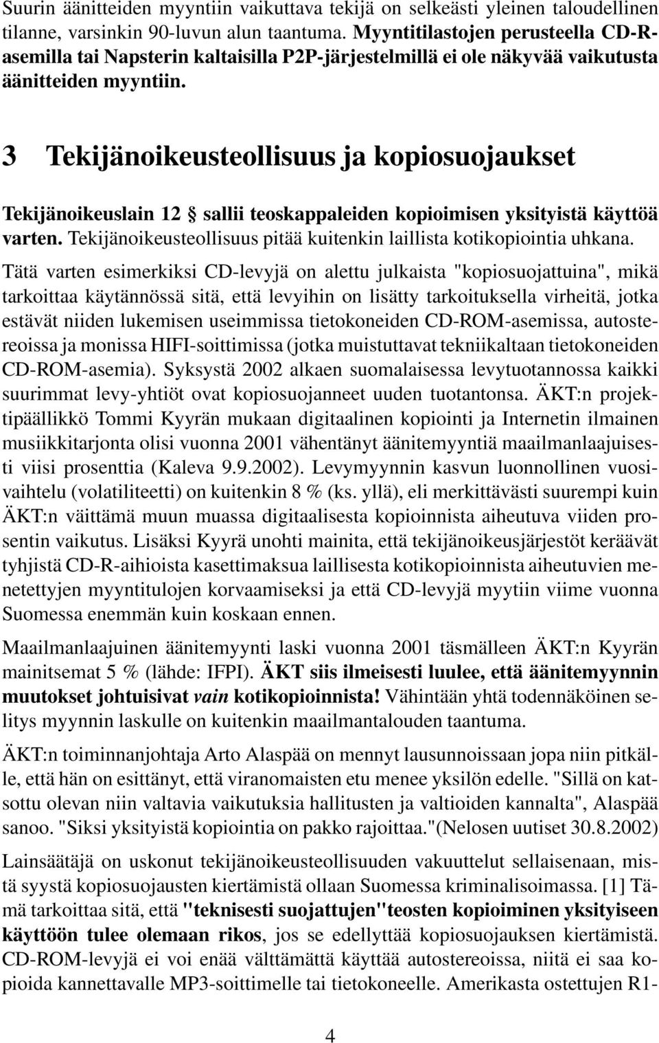 3 Tekijänoikeusteollisuus ja kopiosuojaukset Tekijänoikeuslain 12 sallii teoskappaleiden kopioimisen yksityistä käyttöä varten. Tekijänoikeusteollisuus pitää kuitenkin laillista kotikopiointia uhkana.