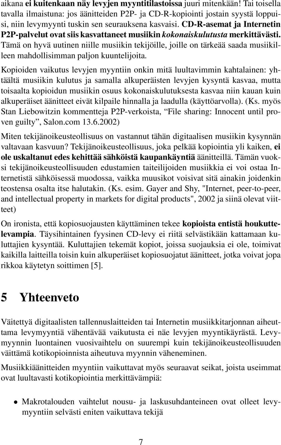 CD-R-asemat ja Internetin P2P-palvelut ovat siis kasvattaneet musiikin kokonaiskulutusta merkittävästi.