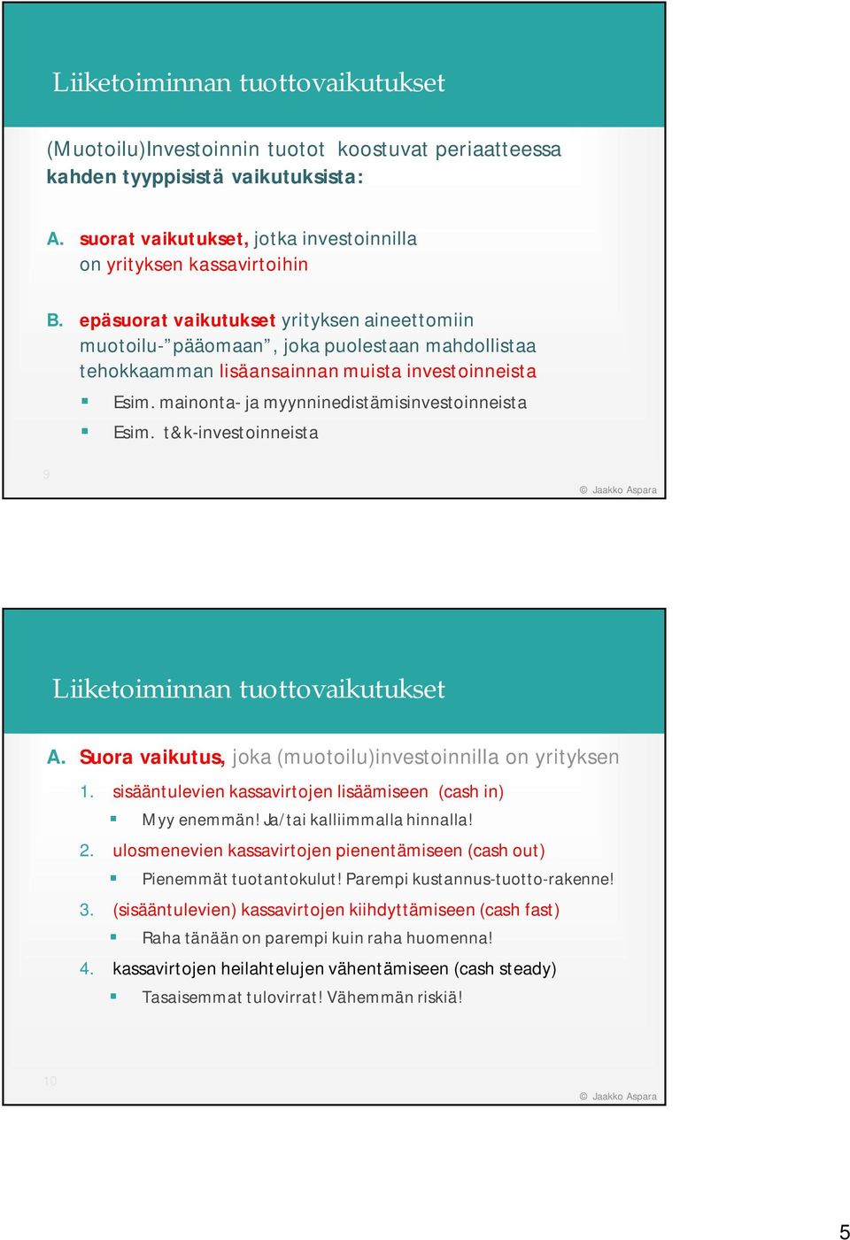 t&k-investoinneista 9 A. Suora vaikutus, joka (muotoilu)investoinnilla on yrityksen 1. sisääntulevien kassavirtojen lisäämiseen (cash in) Myy enemmän! Ja/tai kalliimmalla hinnalla! 2.