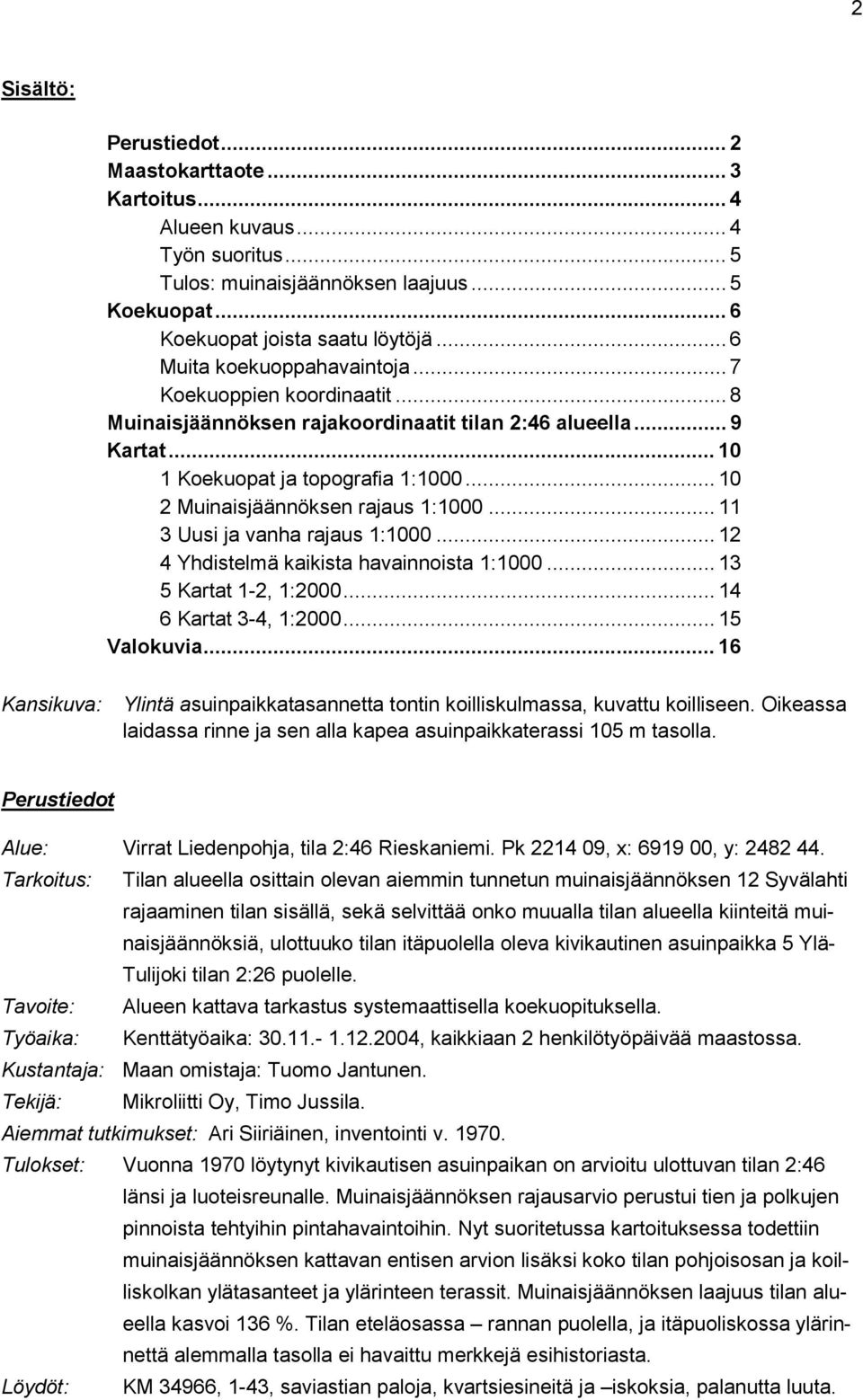 .. 10 2 Muinaisjäännöksen rajaus 1:1000... 11 3 Uusi ja vanha rajaus 1:1000... 12 4 Yhdistelmä kaikista havainnoista 1:1000... 13 5 Kartat 1-2, 1:2000... 14 6 Kartat 3-4, 1:2000... 15 Valokuvia.