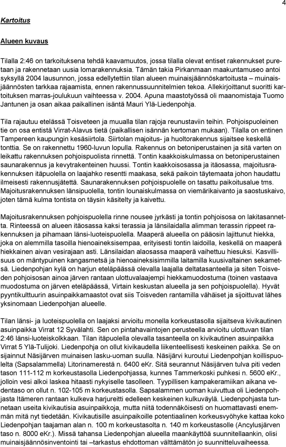 Allekirjoittanut suoritti kartoituksen marras-joulukuun vaihteessa v. 2004. Apuna maastotyössä oli maanomistaja Tuomo Jantunen ja osan aikaa paikallinen isäntä Mauri Ylä-Liedenpohja.