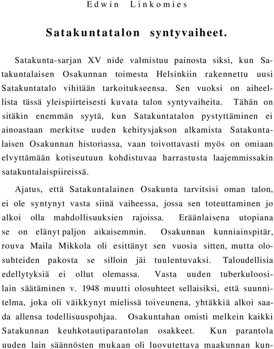 Sen vuoksi on aiheellista tässä yleispiirteisesti kuvata talon syntyvaiheita.