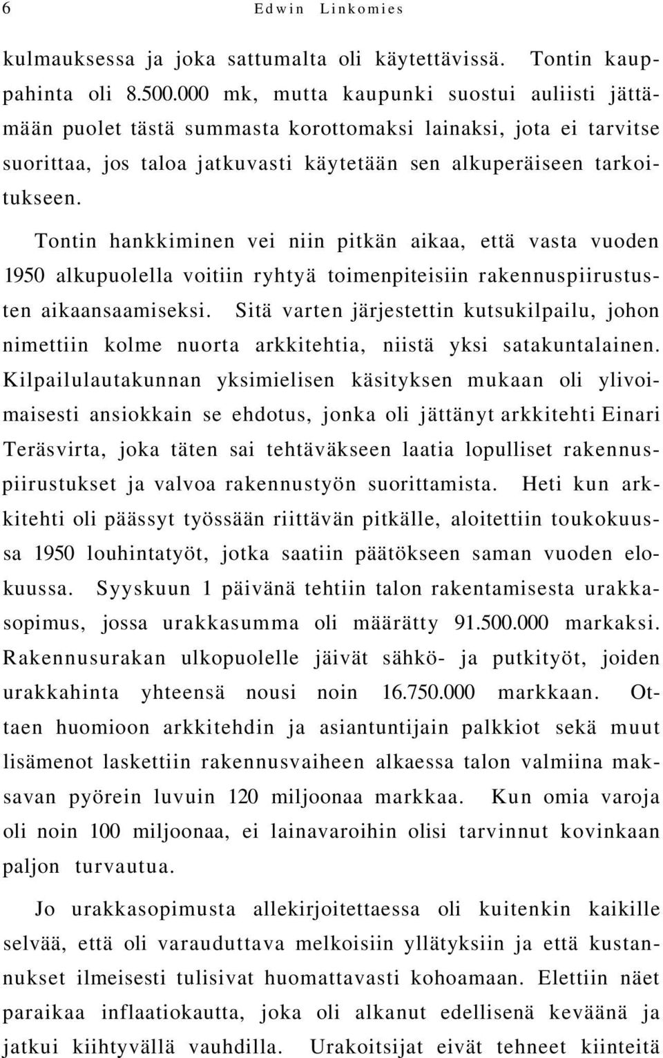 Tontin hankkiminen vei niin pitkän aikaa, että vasta vuoden 1950 alkupuolella voitiin ryhtyä toimenpiteisiin rakennuspiirustusten aikaansaamiseksi.