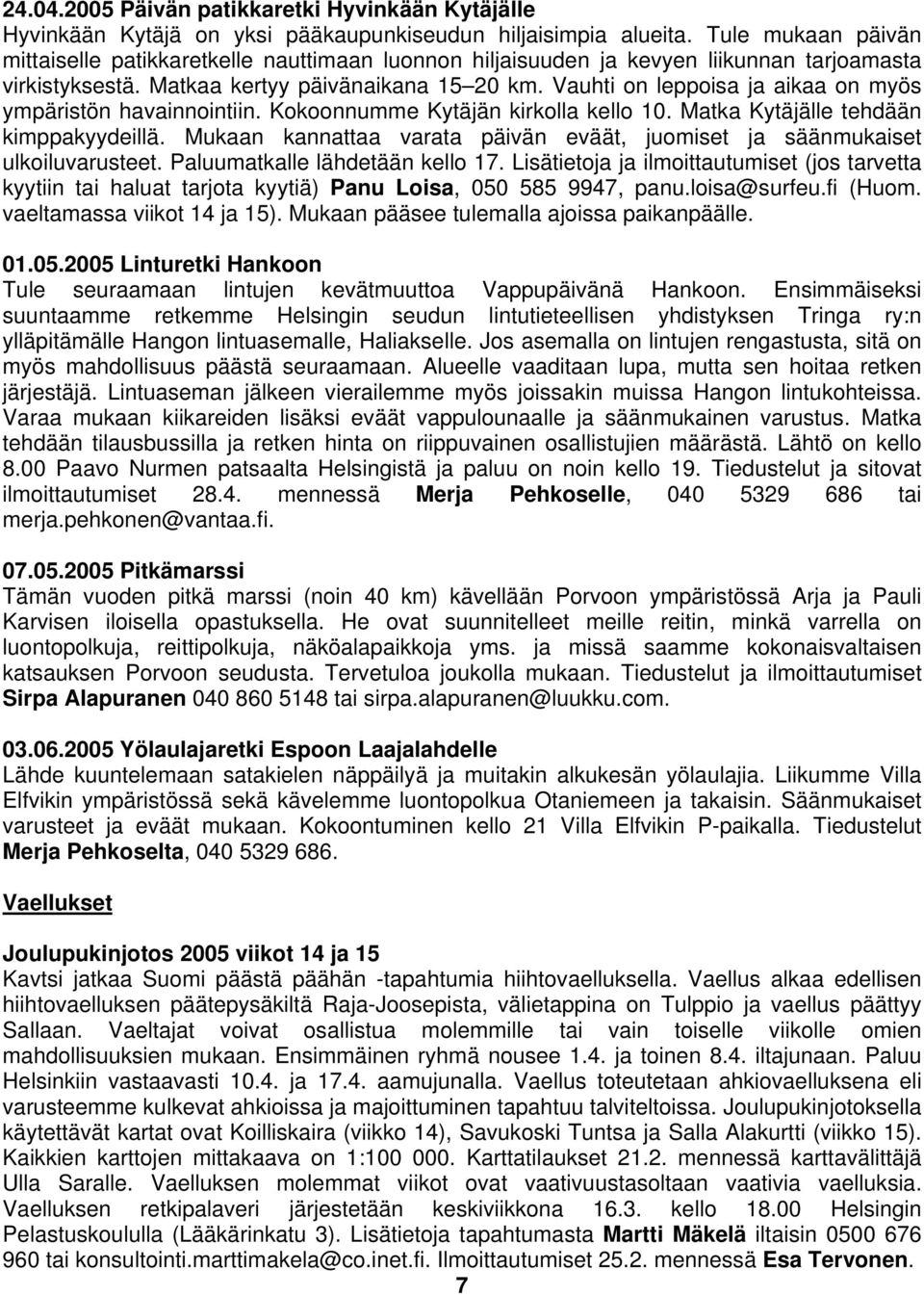 Vauhti on leppoisa ja aikaa on myös ympäristön havainnointiin. Kokoonnumme Kytäjän kirkolla kello 10. Matka Kytäjälle tehdään kimppakyydeillä.